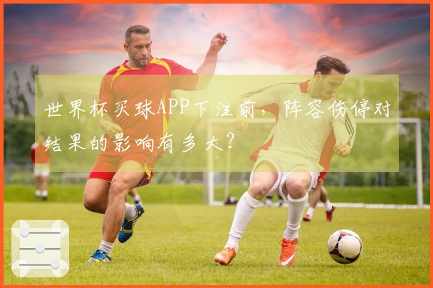 世界杯买球APP下注前,阵容伤停对结果的影响有多大?